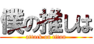 僕の推しは (attack on titan)