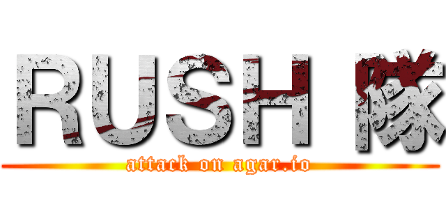 ＲＵＳＨ 隊 (attack on agar.io)