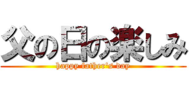 父の日の楽しみ (happy father's day)