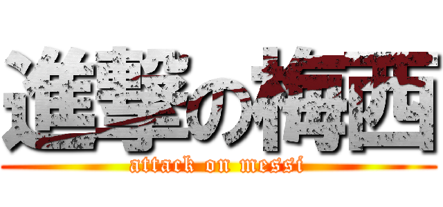 進撃の梅西 (attack on messi)