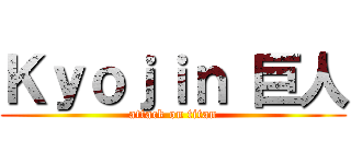 Ｋｙｏｊｉｎ 巨人 (attack on titan)