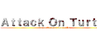 Ａｔｔａｃｋ Ｏｎ Ｔｕｒｔｌｅ (Turtle Tortoise Lovers ID)