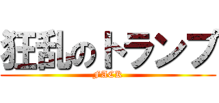 狂乱のトランプ (FACK)