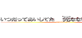 いつだってあいしてた  死なないで いやよ もう (attack on titan)