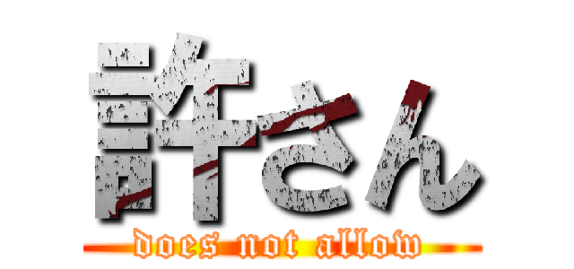 許さん (does not allow)