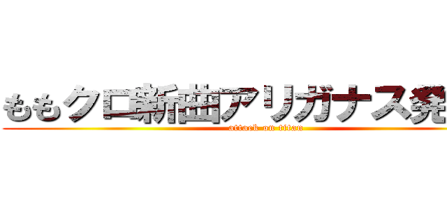 ももクロ新曲アリガナス発売中 (attack on titan)