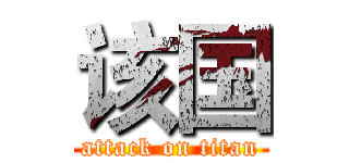 该国 (attack on titan)