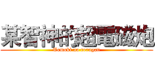 某智神的超電磁炮 (Tomoki no rerugan)