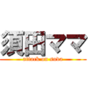 須田ママ (attack on suda)