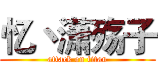 忆丶潇殇子 (attack on titan)