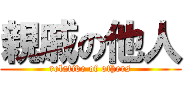 親戚の他人 (relative of others)