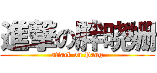 進撃の胖晓姗 (attack on Pang)