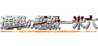 進撃の超級一米六 (attack on Super one hundred sixty)
