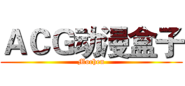 ＡＣＧ动漫盒子 (Mochen)