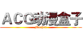 ＡＣＧ动漫盒子 (Mochen)