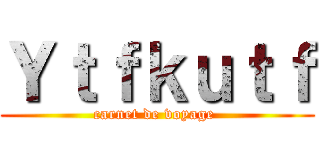 Ｙｔｆｋｕｔｆ (carnet de voyage )