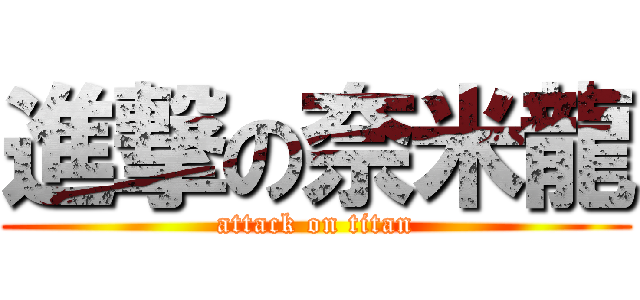 進撃の奈米龍 (attack on titan)