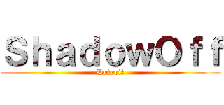 ＳｈａｄｏｗＯｆｆ (Detorit)