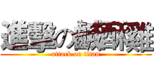 進擊の鹹酥雞 (attack on titan)