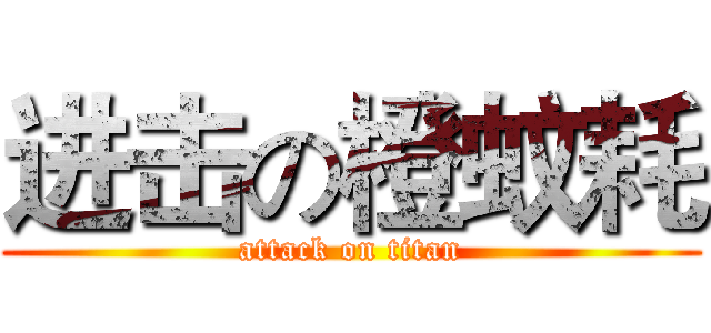 进击の橙蚊耗 (attack on titan)