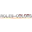 ＲＯＬＥＳ－ＣＯＬＯＲＳ (attack on titan)