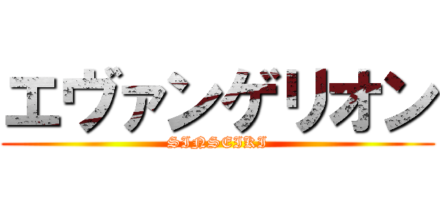 エヴァンゲリオン (SINSEIKI)