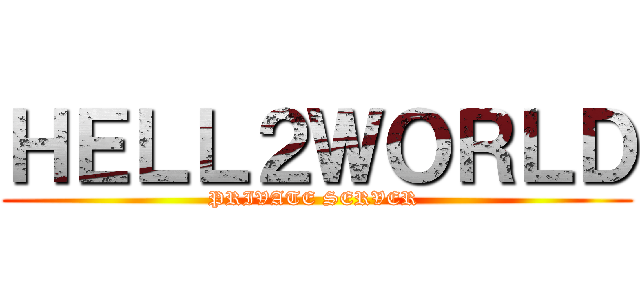 ＨＥＬＬ２ＷＯＲＬＤ (PRIVATE SERVER )