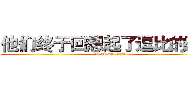 他们终于回想起了逗比的恐惧 (attack on titan)