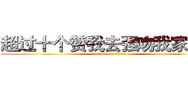 超过十个赞我去强吻我家女神 (attack on titan)