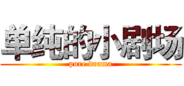单纯的小剧场 (pure drama)
