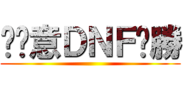挖尬意ＤＮＦ齁勝 ()