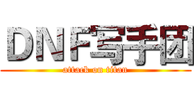 ＤＮＦ写手团 (attack on titan)