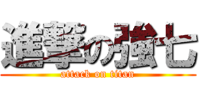 進撃の強七 (attack on titan)