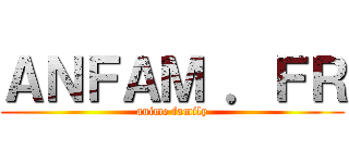 ＡＮＦＡＭ ．ＦＲ (anime family)