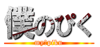 僕のぴく (my　piku)