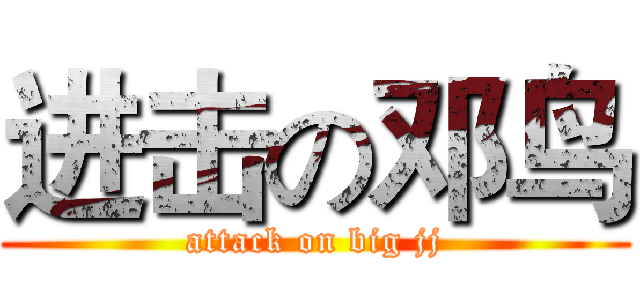 进击の邓鸟 (attack on big jj)