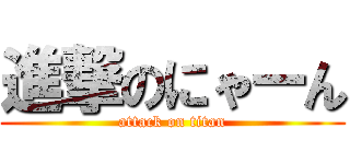 進撃のにゃーん (attack on titan)