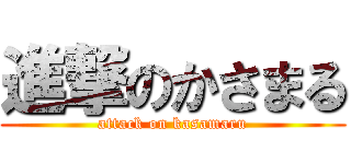 進撃のかさまる (attack on kasamaru)