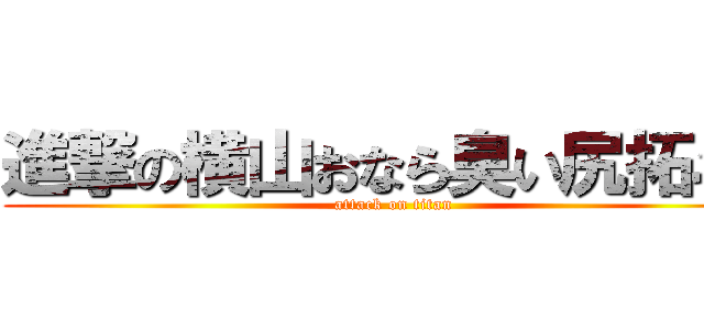 進撃の横山おなら臭い尻拓斗💩 (attack on titan)