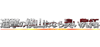 進撃の横山おなら臭い尻拓斗💩 (attack on titan)