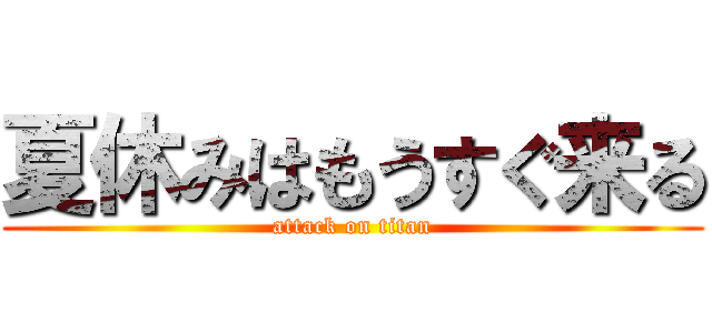 夏休みはもうすぐ来る (attack on titan)