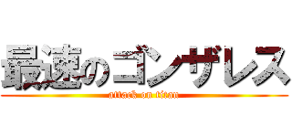 最速のゴンザレス (attack on titan)