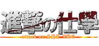 進撃の仕學 (attack on SHI-XUE)