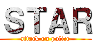 ＳＴＡＲ (attack on police)