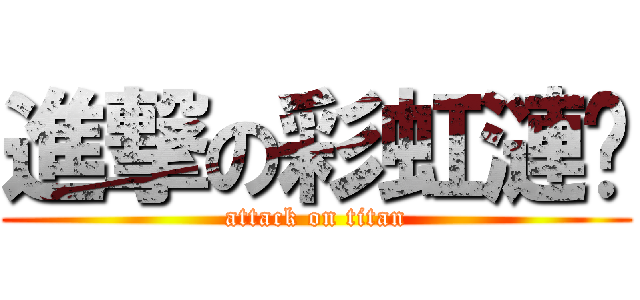 進撃の彩虹漣漪 (attack on titan)