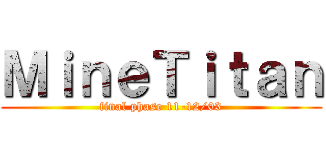 ＭｉｎｅＴｉｔａｎ (final phase 11-12/03)