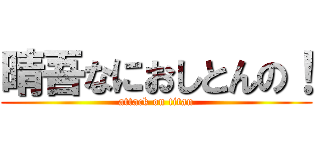 晴吾なにおしとんの！ (attack on titan)