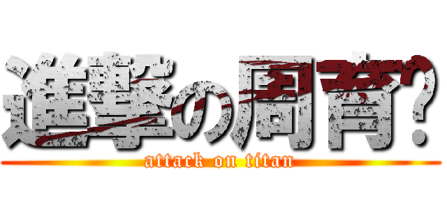 進撃の周育瑄 (attack on titan)