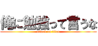 俺に勉強って言うな (attack on titan)