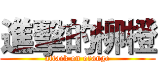 進擊的柳橙 (attack on orange)